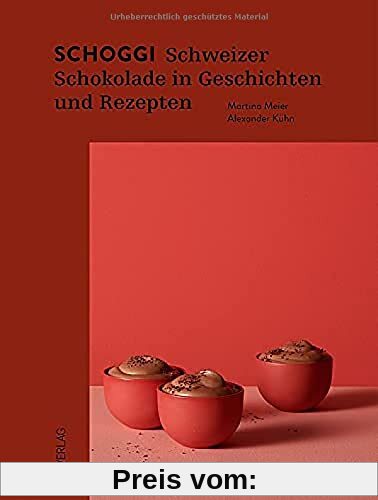 Schoggi: Schweizer Schokolade in Geschichten und Rezepten